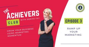 Ramp up your marketing - The Achievers Club Podcast with Denise Fay - Episode 3