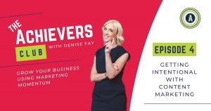 The Achievers Club with Denise Fay podcast - Getting Intentional with Content Marketing | Episode 4