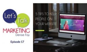 5 Tips to Keep People on your Website - Episode 17 of Let's Talk Marketing