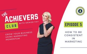 How to be Consistent in Marketing | Episode 5 of The Achievers Club with Denise Fay
