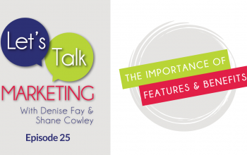 The importance of features and benefits | Episode 25 Lets Talk Marketing with Denise Fay