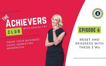 Reset and Reassess with these 3Ws | Episode 6 of The Achievers Club with Denise Fay